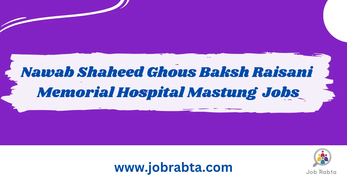Jobs in Balochistan 2025 Nawab Ghous Bakhsh Raisani Memorial Hospital Jobs in Balochistan